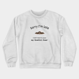 Sorry I'm late - I didn't want to leave my Comfort Zone Crewneck Sweatshirt